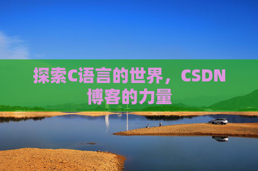 探索C语言的世界，CSDN博客的力量